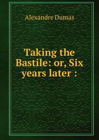 Taking the Bastile: or, Six years later :