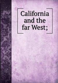California and the far West;