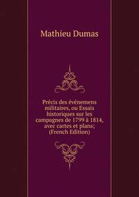 Precis des evenemens militaires, ou Essais historiques sur les campagnes de 1799 a 1814, avec cartes et plans; (French Edition)