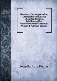 Handbuch Der Angewandten Chemie: Fur Technische Chemiker, Kunstler, Fabrikanten Und Gewerbtreibende Uberhaupt, Volume 1 (German Edition)