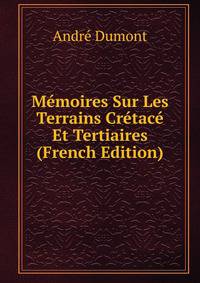 Memoires Sur Les Terrains Cretace Et Tertiaires (French Edition)