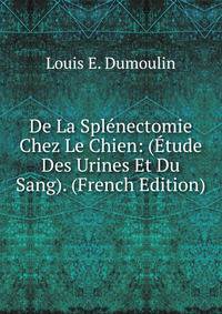 De La Splenectomie Chez Le Chien: (Etude Des Urines Et Du Sang). (French Edition)
