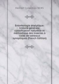 Entomologie analytique: histoire g?n?rale, classification naturelle et m?thodique des insectes ? l'aide de tableaux synoptiques (French Edition)