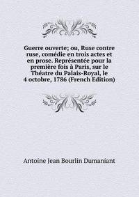 Guerre ouverte; ou, Ruse contre ruse, comedie en trois actes et en prose. Representee pour la premiere fois a Paris, sur le Theatre du Palais-Royal, le 4 octobre, 1786 (French Edition)