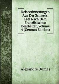 Reiseerinnerungen Aus Der Schweiz: Frei Nach Dem Franz?sischen Bearbeitet, Volume 4 (German Edition)