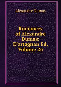 Romances of Alexandre Dumas: D'artagnan Ed, Volume 26