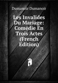Les Invalides Du Mariage: Comedie En Trois Actes (French Edition)