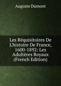 Les R?quisitoires De L'histoire De France, 1600-1892: Les Adult?res Royaux (French Edition)