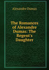 The Romances of Alexandre Dumas: The Regent's Daughter