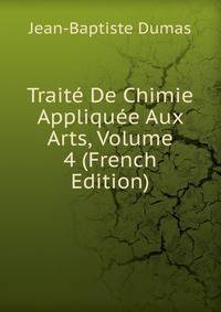 Traite De Chimie Appliquee Aux Arts, Volume 4 (French Edition)