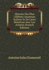 Histoire Des Plus Celebres Amateurs Italiens Et De Leurs Relations Avec Les Artistes (French Edition)