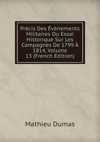 Precis Des Evenements Militaires Ou Essai Historique Sur Les Campagnes De 1799 A 1814, Volume 13 (French Edition)