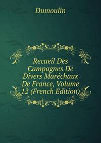 Recueil Des Campagnes De Divers Marechaux De France, Volume 12 (French Edition)