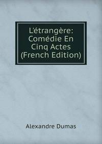 L'?trang?re: Com?die En Cinq Actes (French Edition)