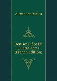 Denise: Piece En Quatre Actes (French Edition)