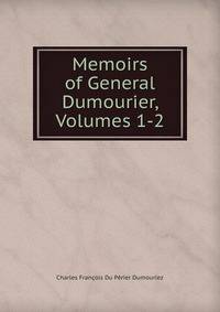Memoirs of General Dumourier, Volumes 1-2