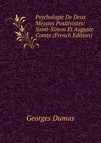 Psychologie De Deux Messies Positivistes: Saint-Simon Et Auguste Comte (French Edition)