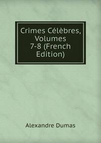 Crimes Celebres, Volumes 7-8 (French Edition)