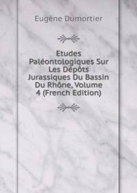 Etudes Paleontologiques Sur Les Depots Jurassiques Du Bassin Du Rhone, Volume 4 (French Edition)