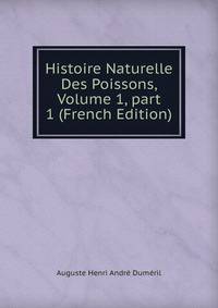 Histoire Naturelle Des Poissons, Volume 1, part 1 (French Edition)