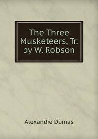 The Three Musketeers, Tr. by W. Robson