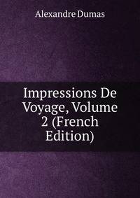 Impressions De Voyage, Volume 2 (French Edition)