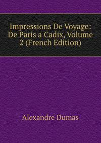Impressions De Voyage: De Paris a Cadix, Volume 2 (French Edition)