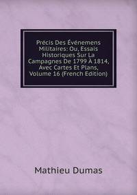 Precis Des Evenemens Militaires: Ou, Essais Historiques Sur La Campagnes De 1799 A 1814, Avec Cartes Et Plans, Volume 16 (French Edition)