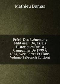 Precis Des Evenemens Militaires: Ou, Essais Historiques Sur La Campagnes De 1799 A 1814, Avec Cartes Et Plans, Volume 3 (French Edition)