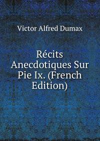 Recits Anecdotiques Sur Pie Ix. (French Edition)