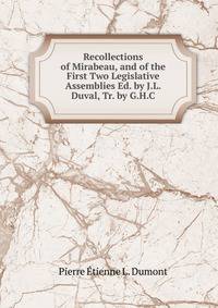 Recollections of Mirabeau, and of the First Two Legislative Assemblies Ed. by J.L. Duval, Tr. by G.H.C