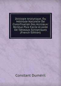 Zoologie Analytique, Ou M?thode Naturelle De Classification Des Animaux: Rendue Plus Facile ? L'aide De Tableaux Synoptiques (French Edition)