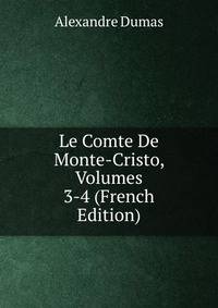 Le Comte De Monte-Cristo, Volumes 3-4 (French Edition)