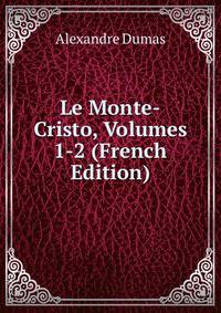 Le Monte-Cristo, Volumes 1-2 (French Edition)
