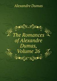 The Romances of Alexandre Dumas, Volume 26