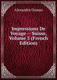 Impressions De Voyage -- Suisse, Volume 3 (French Edition)