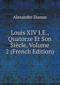 Louis XIV I.E., Quatorze Et Son Siecle, Volume 2 (French Edition)