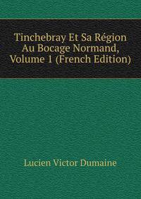 Tinchebray Et Sa Region Au Bocage Normand, Volume 1 (French Edition)