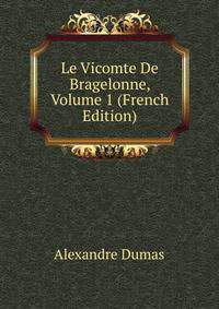 Le Vicomte De Bragelonne, Volume 1 (French Edition)