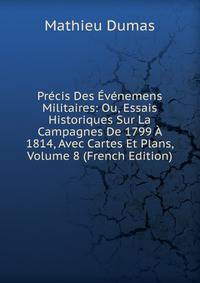 Precis Des Evenemens Militaires: Ou, Essais Historiques Sur La Campagnes De 1799 A 1814, Avec Cartes Et Plans, Volume 8 (French Edition)