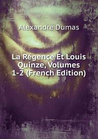 La Regence Et Louis Quinze, Volumes 1-2 (French Edition)