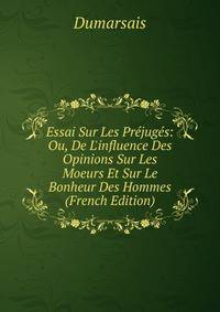 Essai Sur Les Pr?jug?s: Ou, De L'influence Des Opinions Sur Les Moeurs Et Sur Le Bonheur Des Hommes (French Edition)