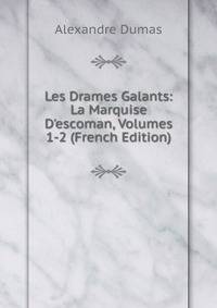 Les Drames Galants: La Marquise D'escoman, Volumes 1-2 (French Edition)