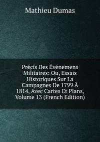 Precis Des Evenemens Militaires: Ou, Essais Historiques Sur La Campagnes De 1799 A 1814, Avec Cartes Et Plans, Volume 13 (French Edition)