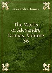 The Works of Alexandre Dumas, Volume 36
