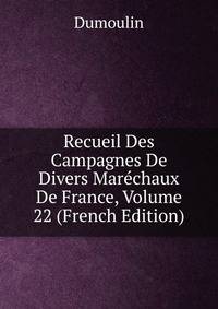 Recueil Des Campagnes De Divers Marechaux De France, Volume 22 (French Edition)