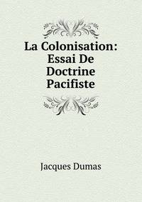 La Colonisation: Essai De Doctrine Pacifiste