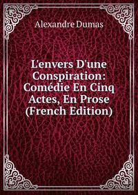 L'envers D'une Conspiration: Com?die En Cinq Actes, En Prose (French Edition)