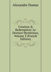 Cr?ation &amp; Redemption: Le Docteur Myst?rieux, Volume 3 (French Edition)