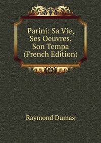 Parini: Sa Vie, Ses Oeuvres, Son Tempa (French Edition)